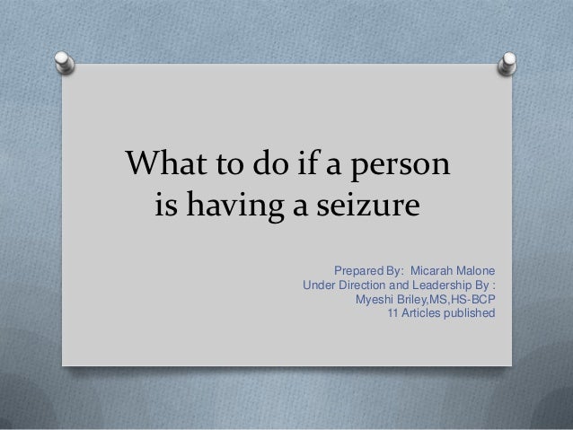 what to do when a has a seizure what to do if a person is a seizure myeshi briley ms hs bcp mm what to do when a has a seizure what to do if a person is a seizure myeshi briley ms hs bcp mm
