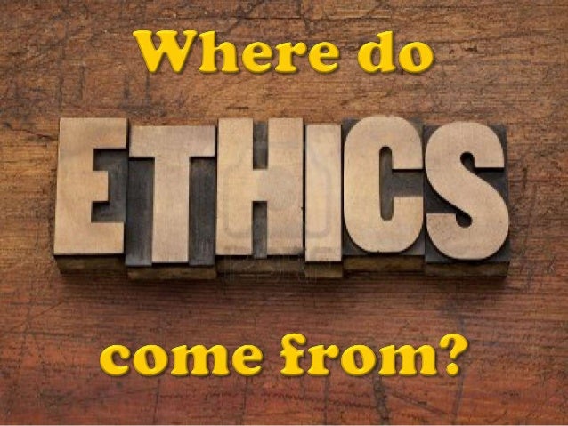 Where Do Business Ethics Come From Where Do Ethics Come From