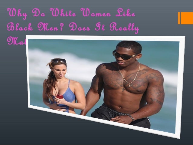 why white woman like black men why white woman like black men
