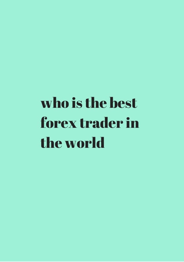 the best forex trader ever be bethel