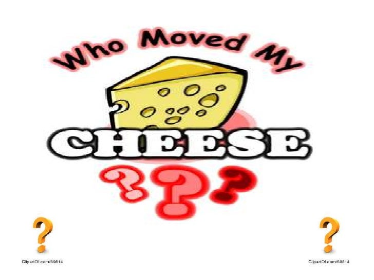 WHO MOVED MY CHEESE who moved my cheese: