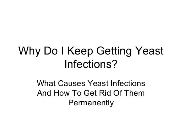 Why D O Keep Getting Yeast Infections Guide