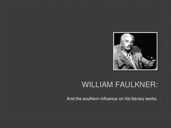 the influences of william faulkners life english literature essay Her father’s overprotection results in monstrous deeds in her life essay william faulkner a rose for emily a rose for emily, by william faulkner english. the influences of william faulkners life english literature essay Her father’s overprotection results in monstrous deeds in her life essay william faulkner a rose for emily a rose for emily, by william faulkner english.