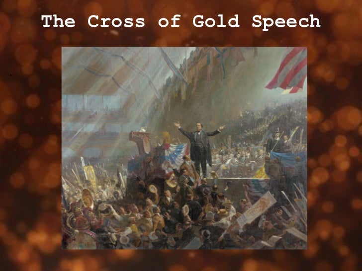 cross of gold speech Cultural impact farmers developed organizations such as the grange and farmers’ alliances that directed their support towards the free silver movement. cross of gold speech Cultural impact farmers developed organizations such as the grange and farmers’ alliances that directed their support towards the free silver movement.