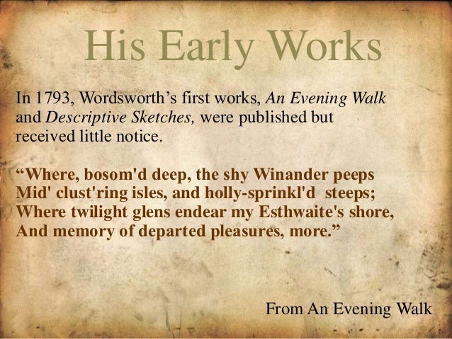 william wordsworth and the use of common language in his works William wordsworth was born on april 7, 1770, in cookermouth, cumberland, england, the second child of an attorney unlike the other major english romantic poets, he enjoyed a happy childhood under the loving care of his mother and was very close to his sister dorothy as a child he wandered happily . william wordsworth and the use of common language in his works William wordsworth was born on april 7, 1770, in cookermouth, cumberland, england, the second child of an attorney unlike the other major english romantic poets, he enjoyed a happy childhood under the loving care of his mother and was very close to his sister dorothy as a child he wandered happily .