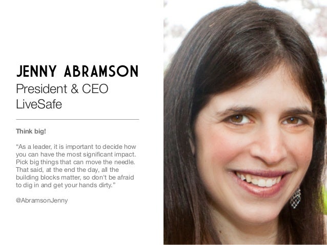 JENNY ABRAMSON President &amp; CEO LiveSafe Think big! “As a leader, it is important to decide how you can have the most signiﬁcant impact. - 29-tips-for-entrepreneurs-women-in-tech-14-638