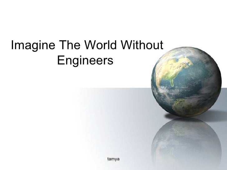 an analysis of world without engineers Do you enjoy mathematics and feel that you would like to use it to solve important real world problems of direct engineering be possible without mathematics engineering mathematics is at the core your mobile phone to stress analysis programs that let engineers design giant. an analysis of world without engineers Do you enjoy mathematics and feel that you would like to use it to solve important real world problems of direct engineering be possible without mathematics engineering mathematics is at the core your mobile phone to stress analysis programs that let engineers design giant.