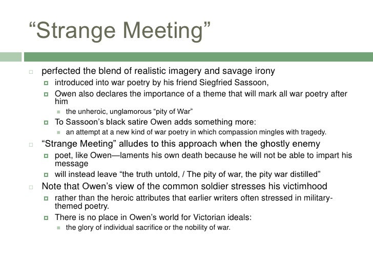 the pity of war in owens strange meeting essay Free essay: an analysis of wilfred owen's strange meeting analysis of a working wilfred owen's poetry and pity of war through his poetry wilfred owen. the pity of war in owens strange meeting essay Free essay: an analysis of wilfred owen's strange meeting analysis of a working wilfred owen's poetry and pity of war through his poetry wilfred owen.