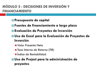 MÓDULO 2 - DECISIONES DE INVERSIÓN Y
FINANCIAMIENTO

     Presupuesto  de capital
     Fuentes de financiamiento a largo...