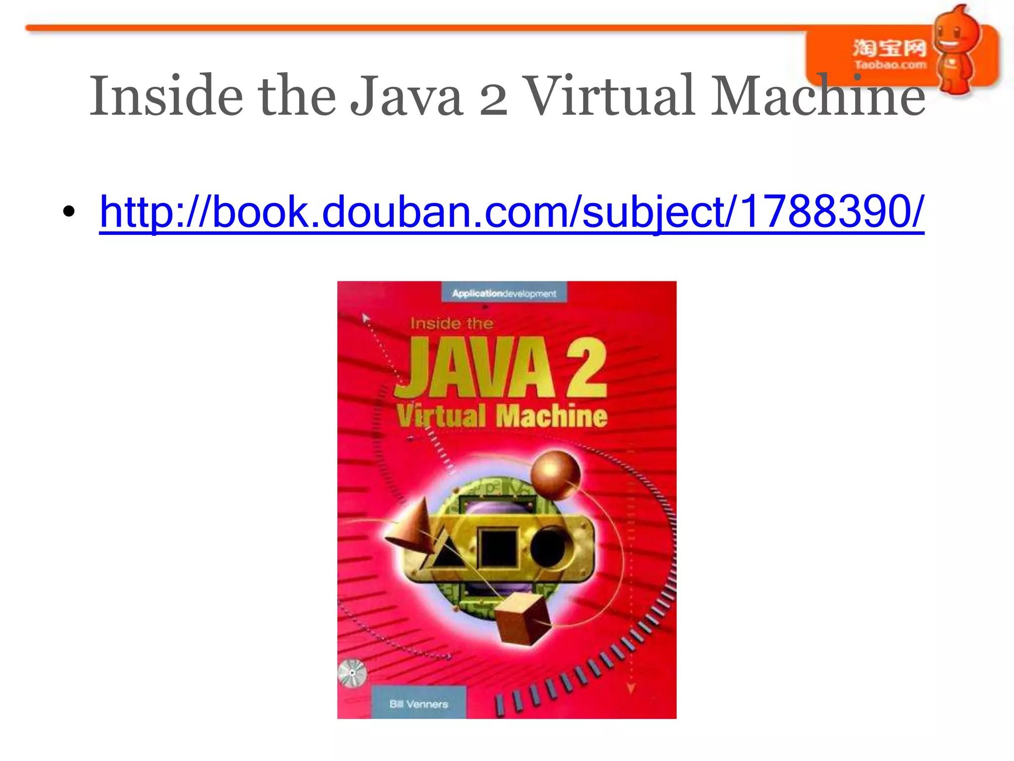 Inside the Java 2 Virtual Machine
• http://book.douban.com/subject/1788390/
 