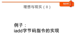 理想与现实（II）



例子：
iadd字节码指令的实现
 