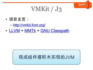 VMKit / J3
• 项目主页：
  – http://vmkit.llvm.org/
• LLVM + MMTk + GNU Classpath




       现成组件搭积木实现的JVM
 