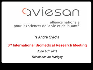 3 rd  International Biomedical Research Meeting June 10 th  2011 Résidence de Marigny Pr André Syrota 