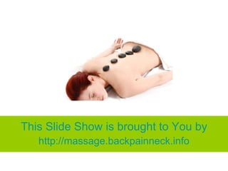 This Slide Show is brought to You by http:// massage.backpainneck.info 