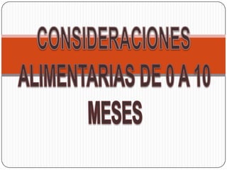 CONSIDERACIONES ALIMENTARIAS DE 0 A 10 MESES 