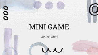 MINI GAME
4 PICS 1 WORD
 