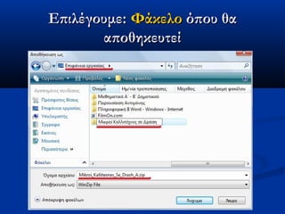 Επιλέγουμε: Φάκελο όπου θα
       αποθηκευτεί
 