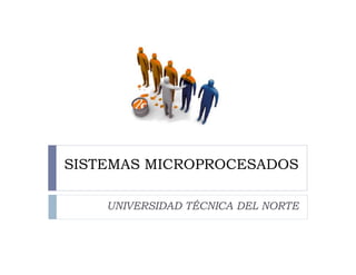 SISTEMAS MICROPROCESADOS
UNIVERSIDAD TÉCNICA DEL NORTE
 