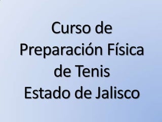 Curso de
Preparación Física
de Tenis
Estado de Jalisco
 