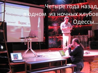 Четыре
года
назад,
в
одном
из
ночных
клубов
Одессы…