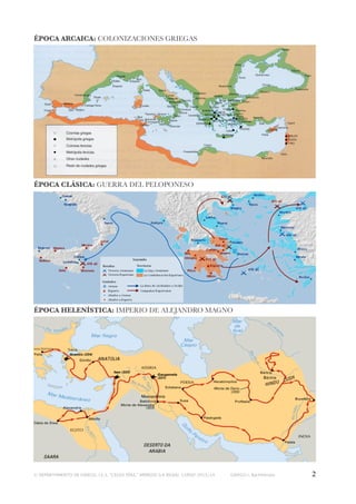 ÉPOCA ARCAICA: COLONIZACIONES GRIEGAS

ÉPOCA CLÁSICA: GUERRA DEL PELOPONESO

ÉPOCA HELENÍSTICA: IMPERIO DE ALEJANDRO MAGNO

© DEPARTAMENTO DE GRIEGO, I.E.S. “CELSO DÍAZ,” ARNEDO (LA RIOJA). CURSO 2013/14

GRIEGO I, Bachillerato

2

 