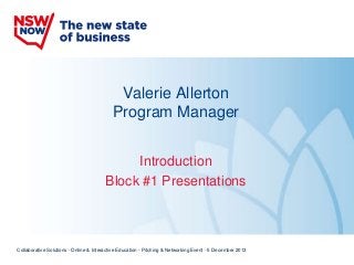 Valerie Allerton
Program Manager
Introduction
Block #1 Presentations

Collaborative Solutions - Online & Interactive Education - Pitching & Networking Event - 5 December 2013

 