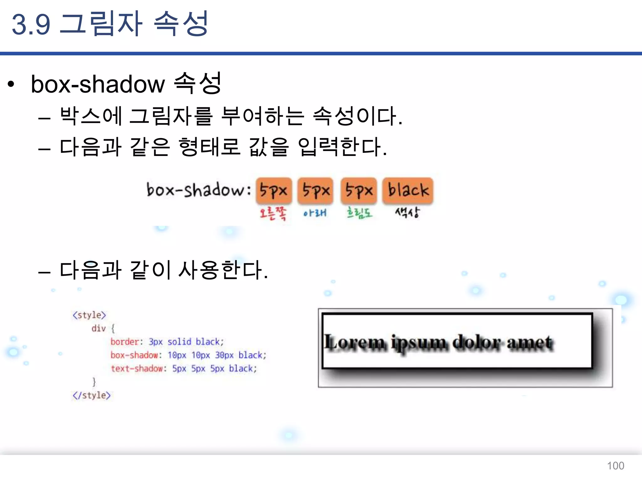 3.9 그림자 속성
• box-shadow 속성
– 박스에 그림자를 부여하는 속성이다.
– 다음과 같은 형태로 값을 입력한다.

– 다음과 같이 사용한다.

100

 