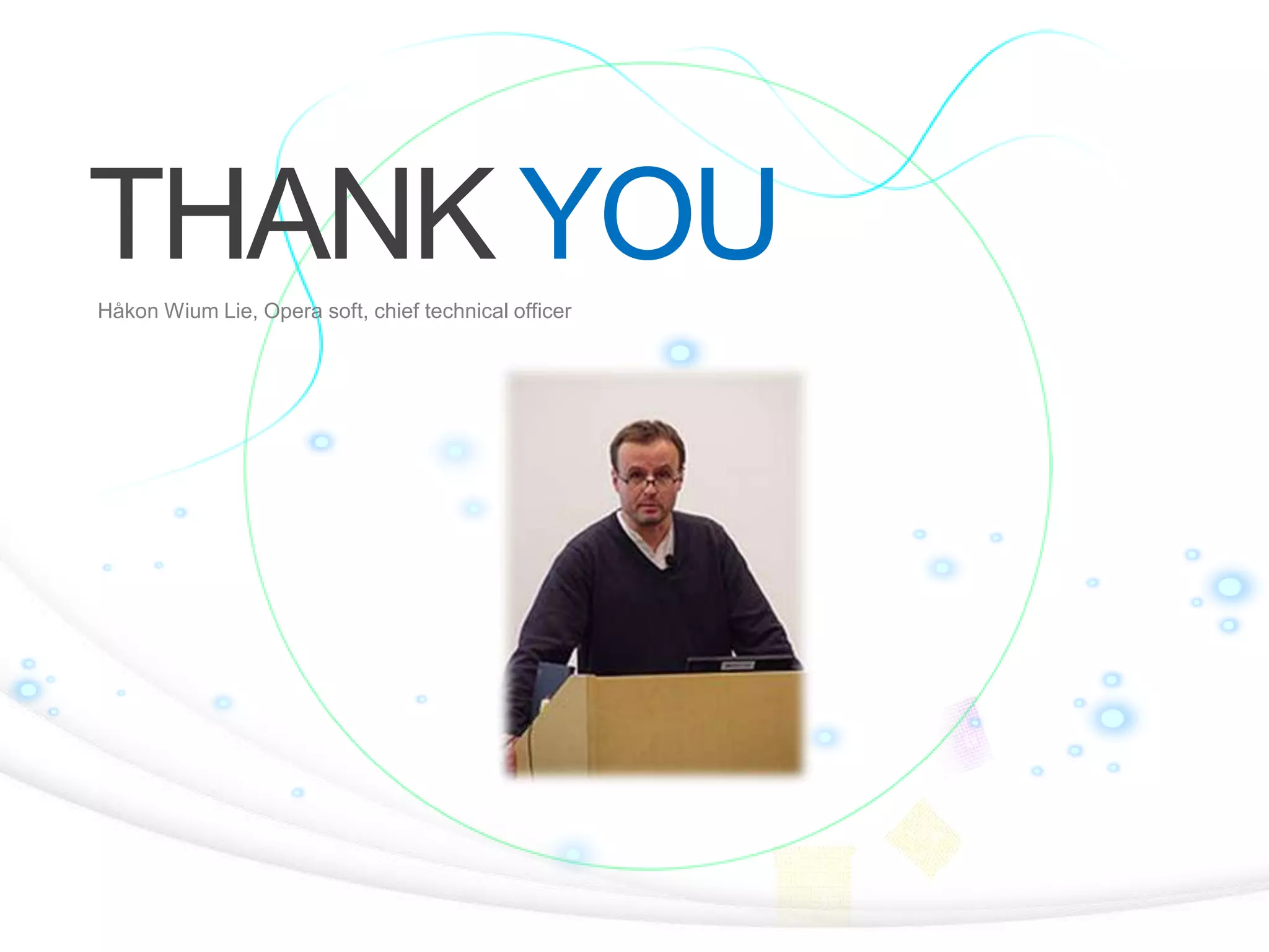 THANK YOU
Håkon Wium Lie, Opera soft, chief technical officer

147

 