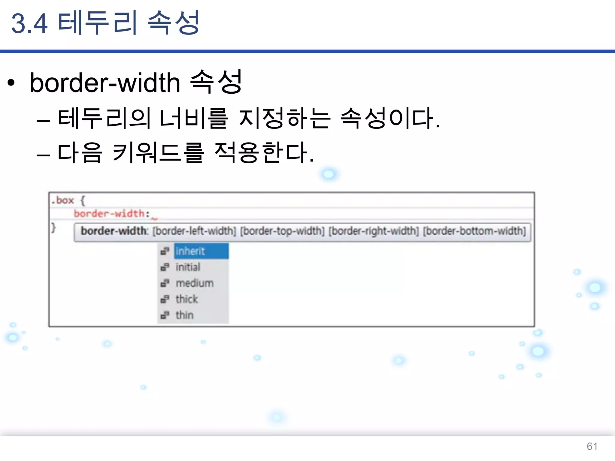 3.4 테두리 속성
• border-width 속성
– 테두리의 너비를 지정하는 속성이다.
– 다음 키워드를 적용한다.

61

 
