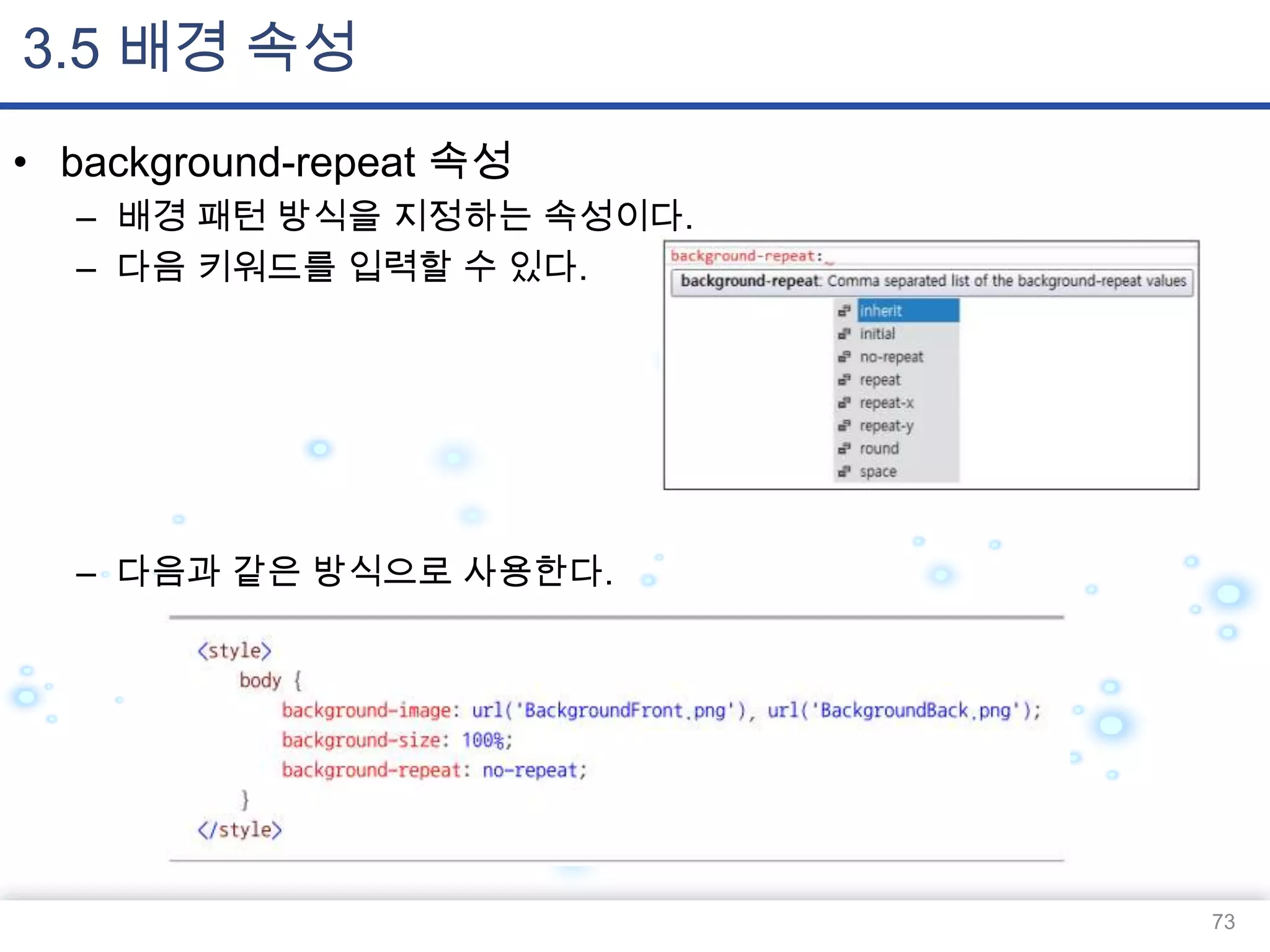 3.5 배경 속성
• background-repeat 속성
– 배경 패턴 방식을 지정하는 속성이다.
– 다음 키워드를 입력할 수 있다.

– 다음과 같은 방식으로 사용한다.

73

 