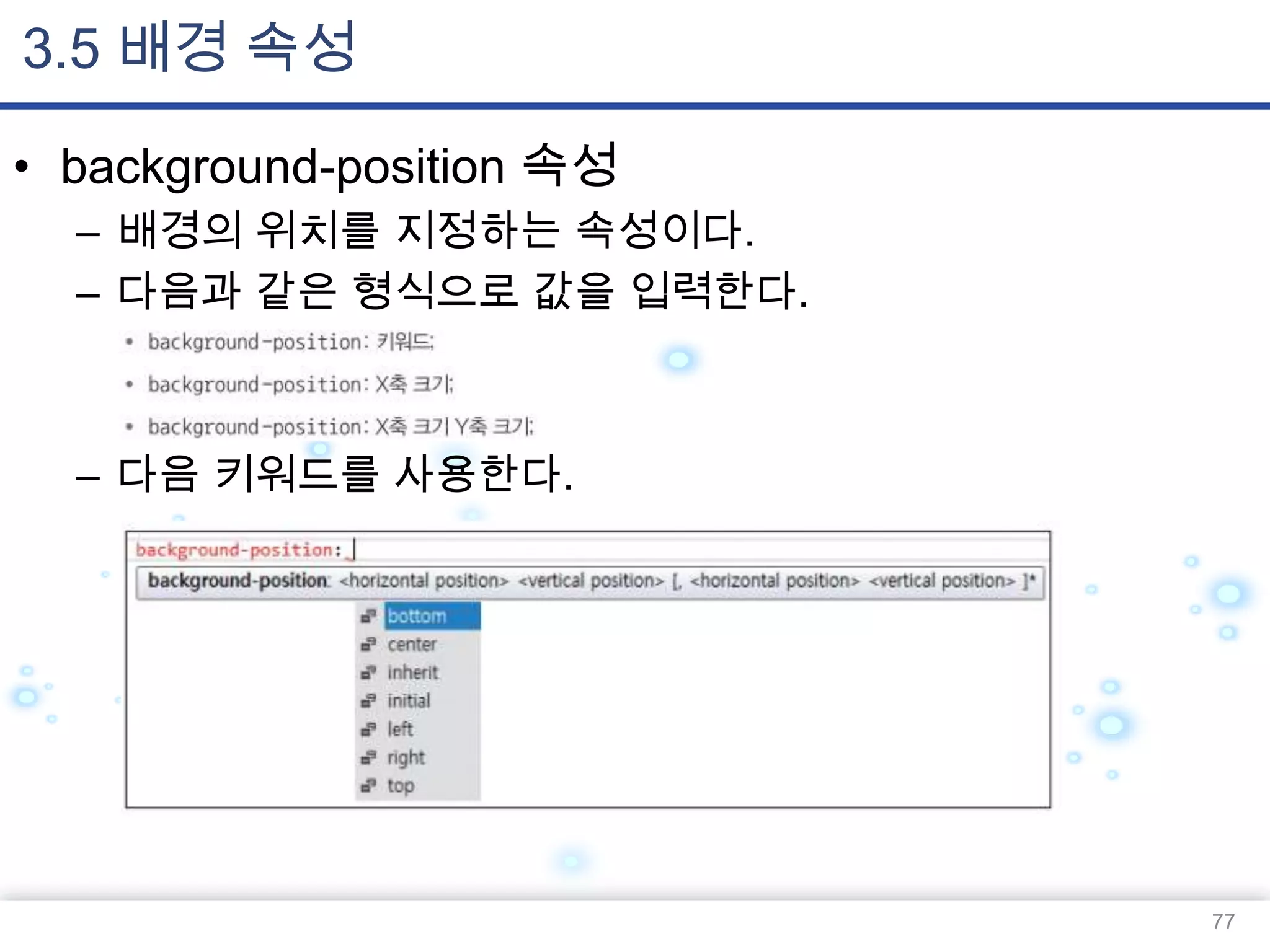 3.5 배경 속성
• background-position 속성
– 배경의 위치를 지정하는 속성이다.
– 다음과 같은 형식으로 값을 입력한다.

– 다음 키워드를 사용한다.

77

 