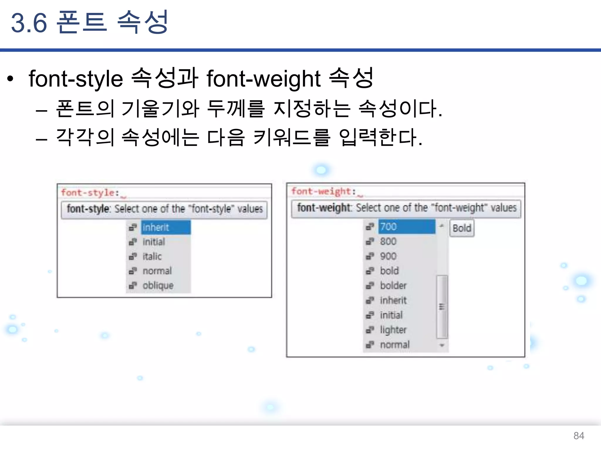 3.6 폰트 속성
• font-style 속성과 font-weight 속성
– 폰트의 기울기와 두께를 지정하는 속성이다.
– 각각의 속성에는 다음 키워드를 입력한다.

84

 