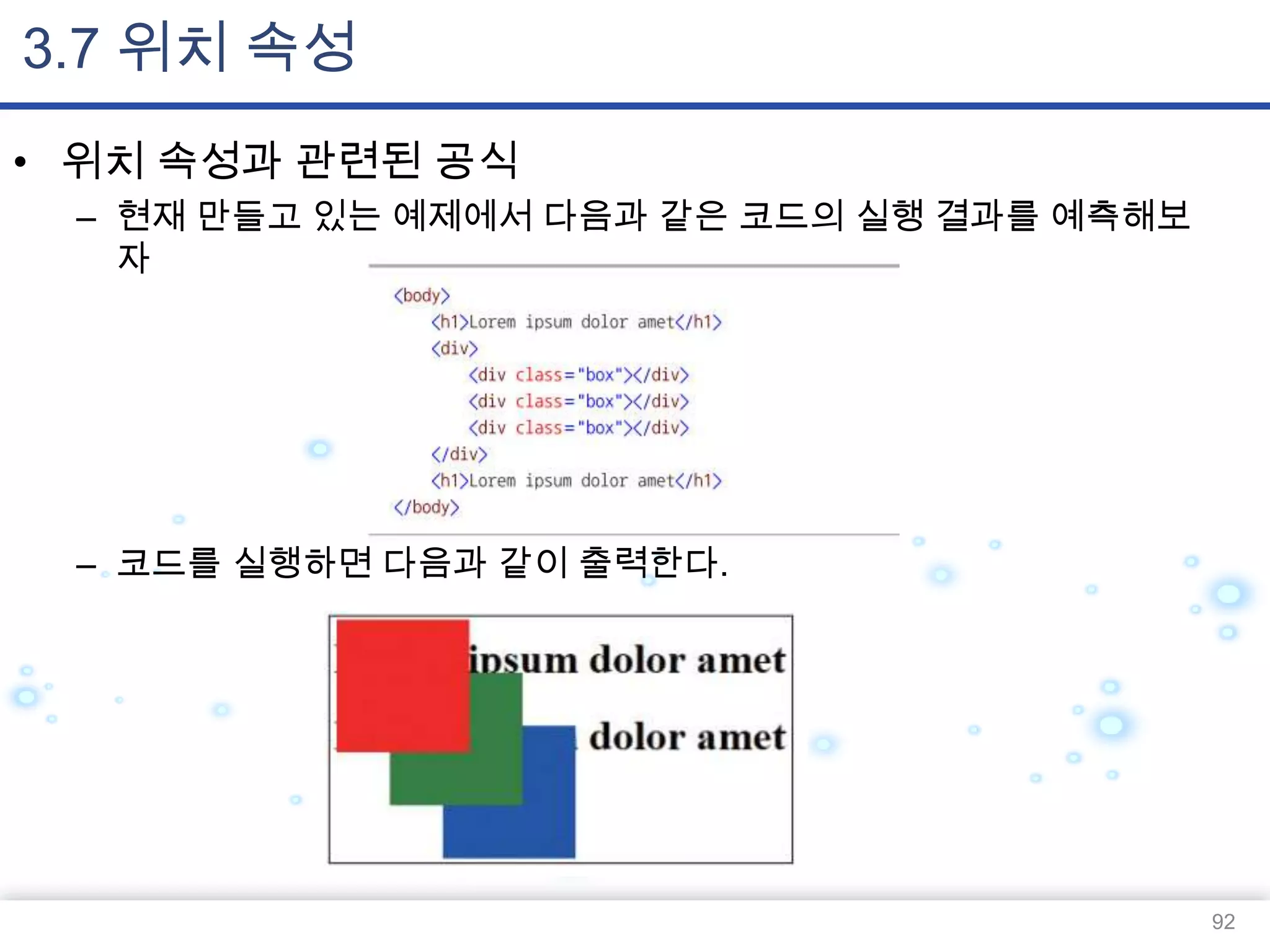 3.7 위치 속성
• 위치 속성과 관련된 공식
– 현재 만들고 있는 예제에서 다음과 같은 코드의 실행 결과를 예측해보
자

– 코드를 실행하면 다음과 같이 출력한다.

92

 
