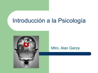 Introducción a la Psicología

Mtro. Alan Garza

 