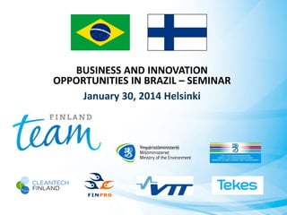 BUSINESS AND INNOVATION
OPPORTUNITIES IN BRAZIL – SEMINAR
January 30, 2014 Helsinki

 
