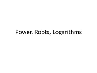 Power, Roots, Logarithms
 