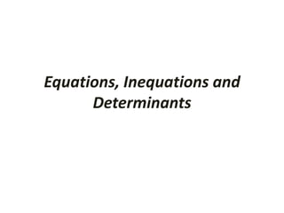 Equations, Inequations and
Determinants
 