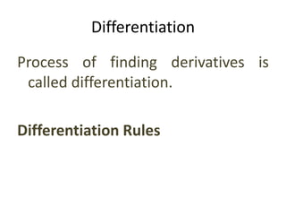 Differentiation
Process of finding derivatives is
called differentiation.
Differentiation Rules
 