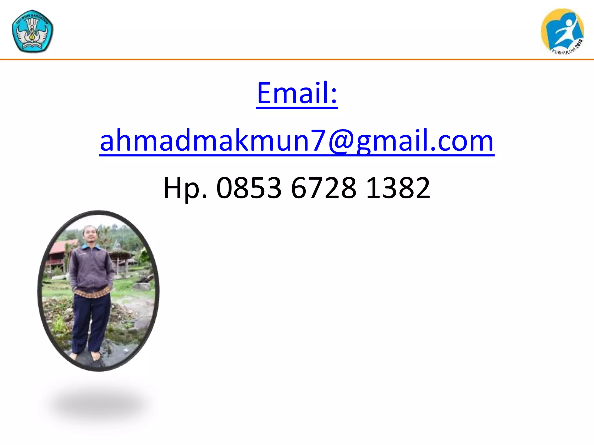 Email:
ahmadmakmun7@gmail.com
Hp. 0853 6728 1382
 