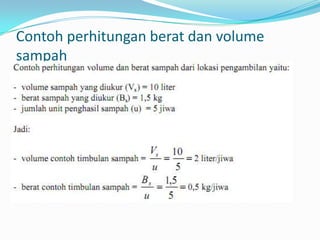 Contoh perhitungan berat dan volume
sampah
 