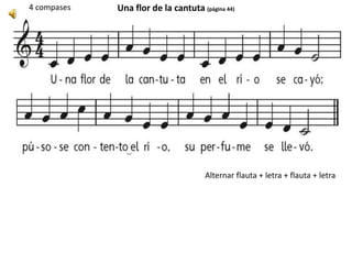 Una flor de la cantuta (página 44)
Alternar flauta + letra + flauta + letra
4 compases
 