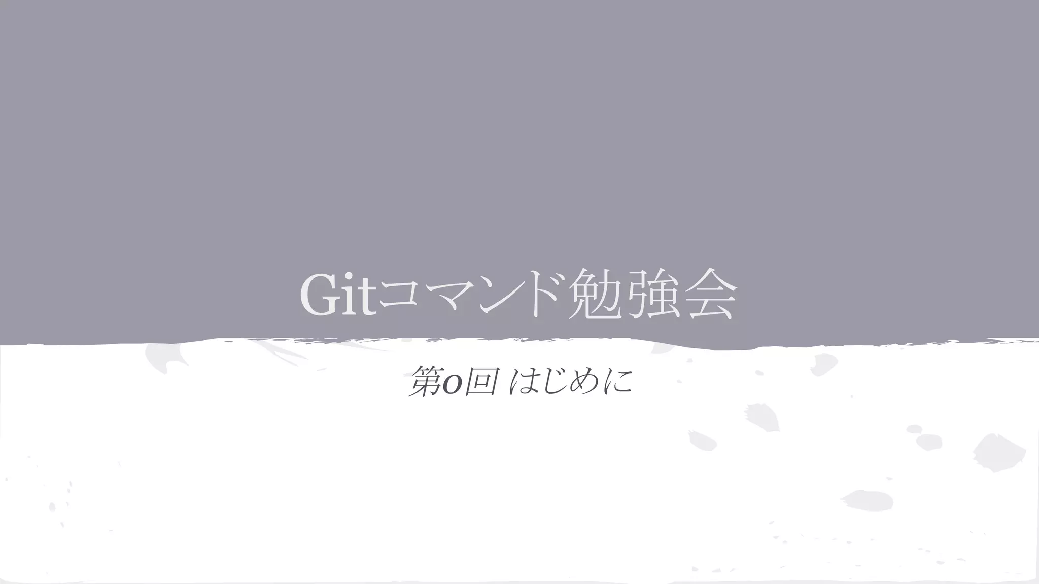 Gitコマンド勉強会
第0回 はじめに
 