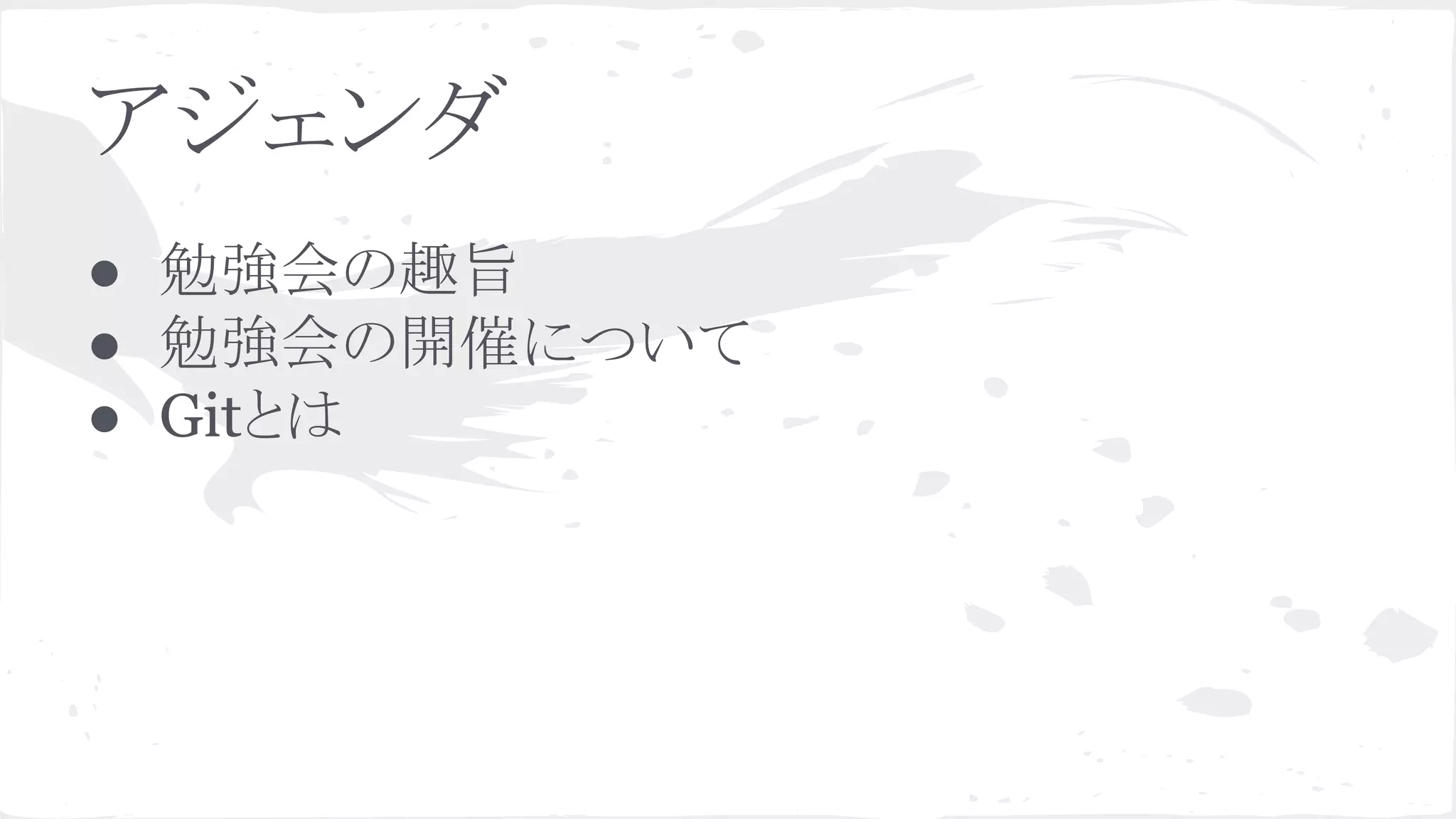 アジェンダ
● 勉強会の趣旨
● 勉強会の開催について
● Gitとは
 