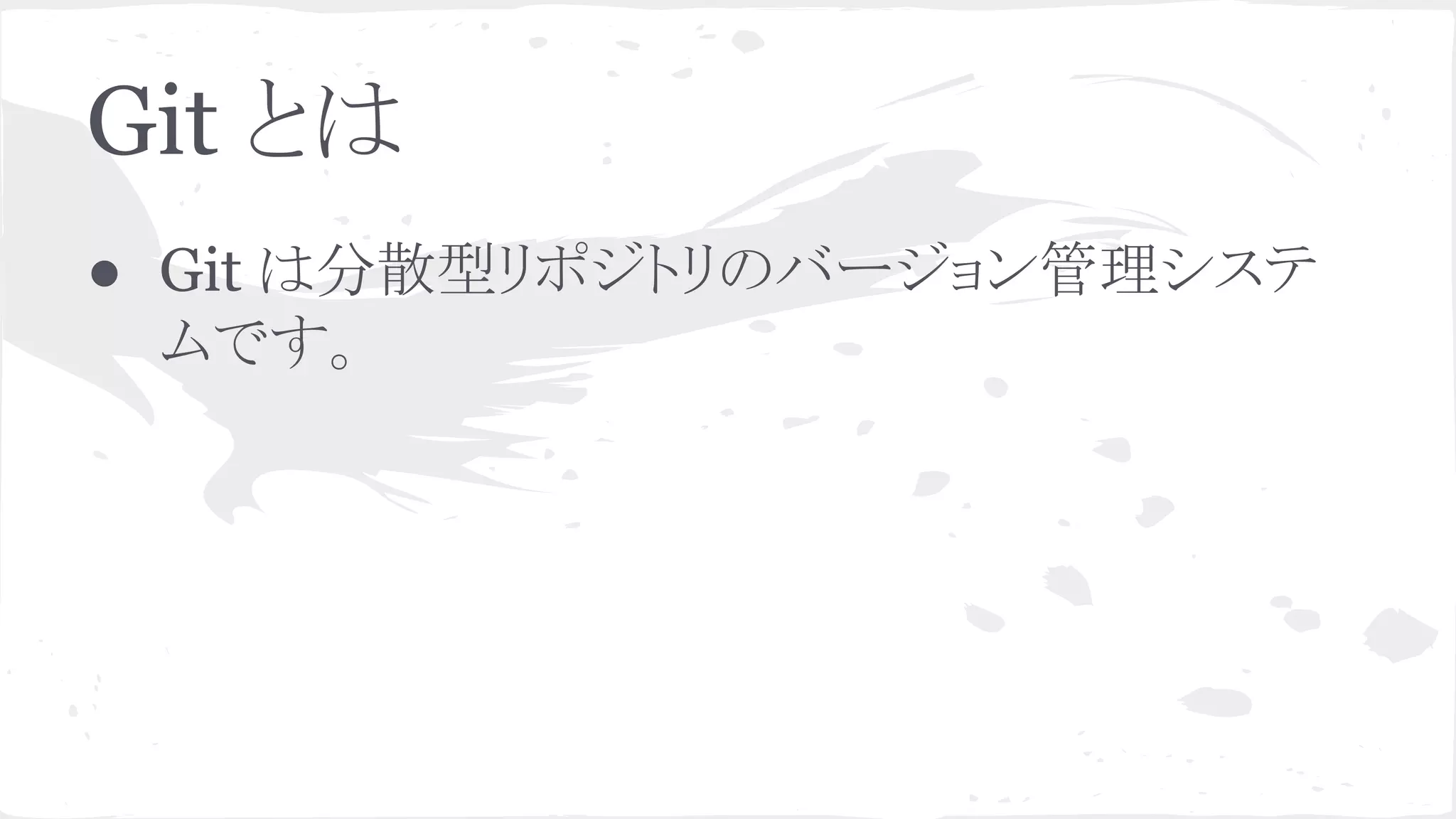 Git とは
● Git は分散型リポジトリのバージョン管理システ
ムです。
 