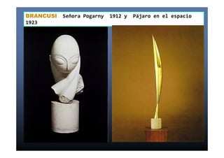BRANCUSI. Señora Pogarny 1912 y Pájaro en el espacio 
1923 
 