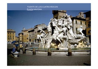FUENTE DE LOS CUATRO RÍOS EN 
PLAZA NAVONA. 
 