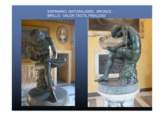 ESPINARIO. NATURALISMO, BRONCE , 
BRILLO, VALOR TÁCTIL FRIALDAD 
 