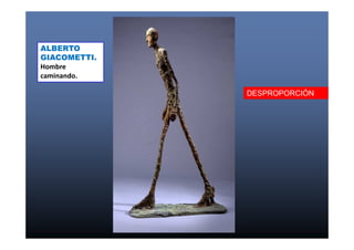 ALBERTO 
GIACOMETTI. 
Hombre 
caminando. 
DESPROPORCIÓN 
 