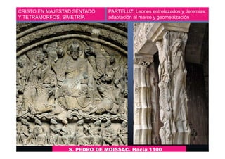 CRISTO EN MAJESTAD SENTADO 
Y TETRAMORFOS. SIMETRÍA 
PARTELUZ: Leones entrelazados y Jeremias: 
adaptación al marco y geometrización 
S. PEDRO DE MOISSAC. Hacia 1100 
 