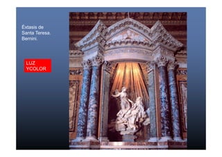 Éxtasis de 
Santa Teresa. 
Bernini. 
LUZ 
YCOLOR 
 